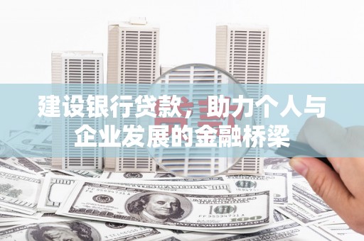 酉阳建设银行贷款，助力个人与企业发展的金融桥梁