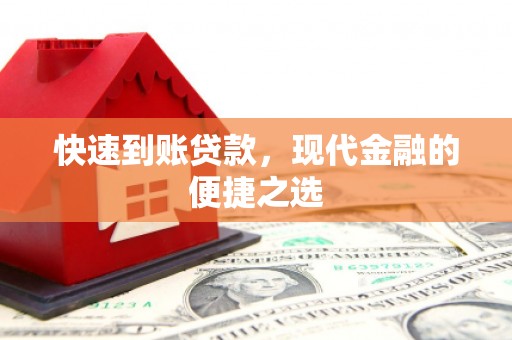 酉阳快速到账贷款，现代金融的便捷之选