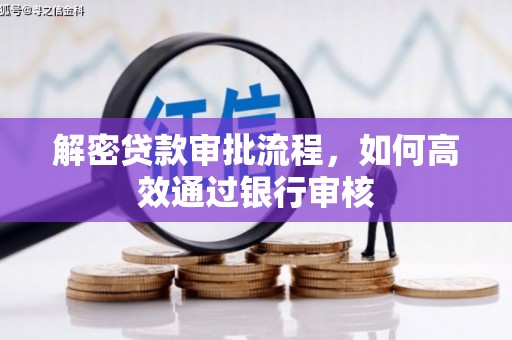 酉阳解密贷款审批流程，如何高效通过银行审核