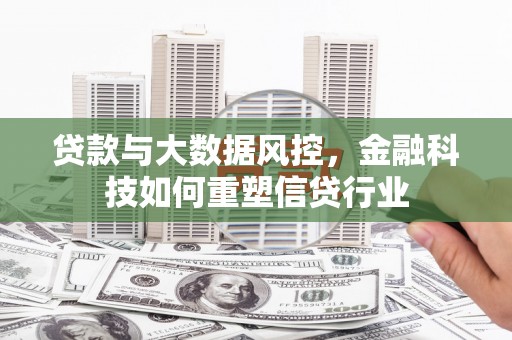 酉阳贷款与大数据风控，金融科技如何重塑信贷行业