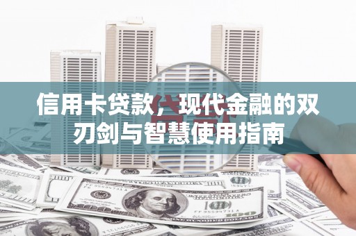 酉阳信用卡贷款，现代金融的双刃剑与智慧使用指南
