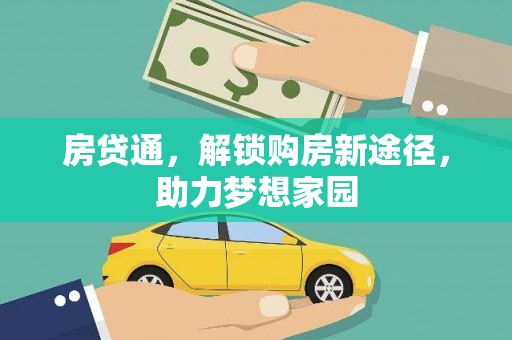 酉阳房贷通，解锁购房新途径，助力梦想家园