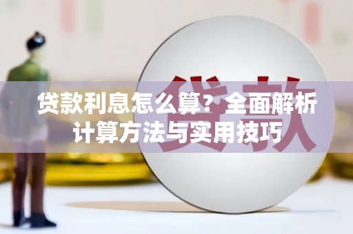 酉阳贷款利息怎么算？全面解析计算方法与实用技巧