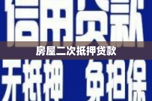 酉阳房屋二次抵押贷款