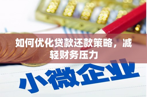酉阳如何优化贷款还款策略，减轻财务压力
