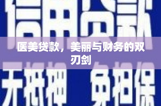 酉阳医美贷款，美丽与财务的双刃剑